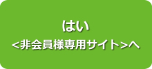 はい <非会員様専用サイト>へ