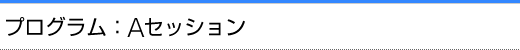 プログラム：Aセッション