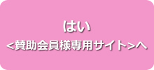 はい <賛助会員様専用サイト> 　へ