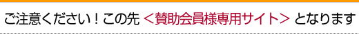 ご注意ください！この先　＜賛助会員様専用サイト＞　となります